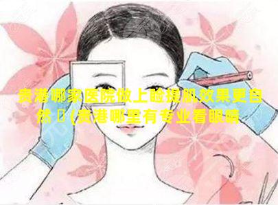 贵港哪家医院做上睑提肌效果更自然 ☘ (贵港哪里有专业看眼睛 🐎 的医院)